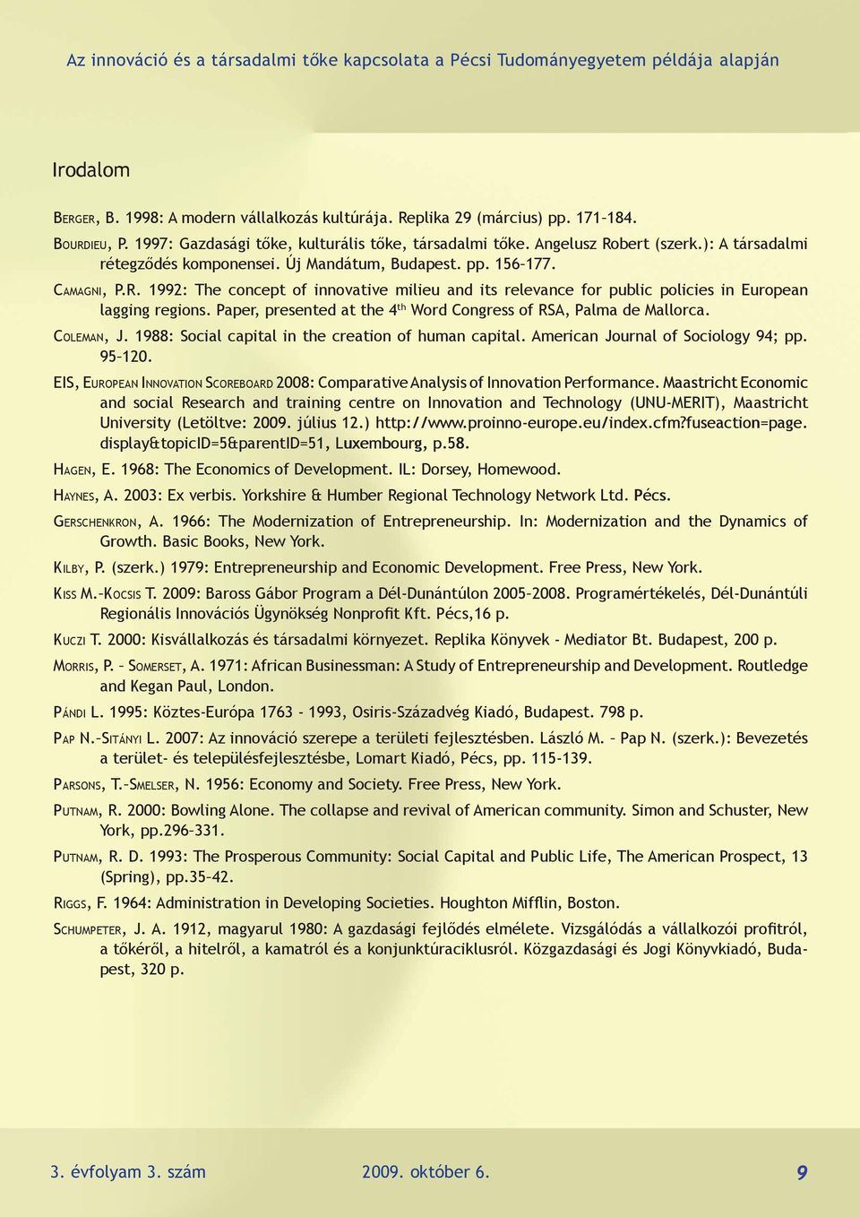 Paper, presented at the 4 th Word Congress of RSA, Palma de Mallorca. Coleman, J. 1988: Social capital in the creation of human capital. American Journal of Sociology 94; pp. 95 120.