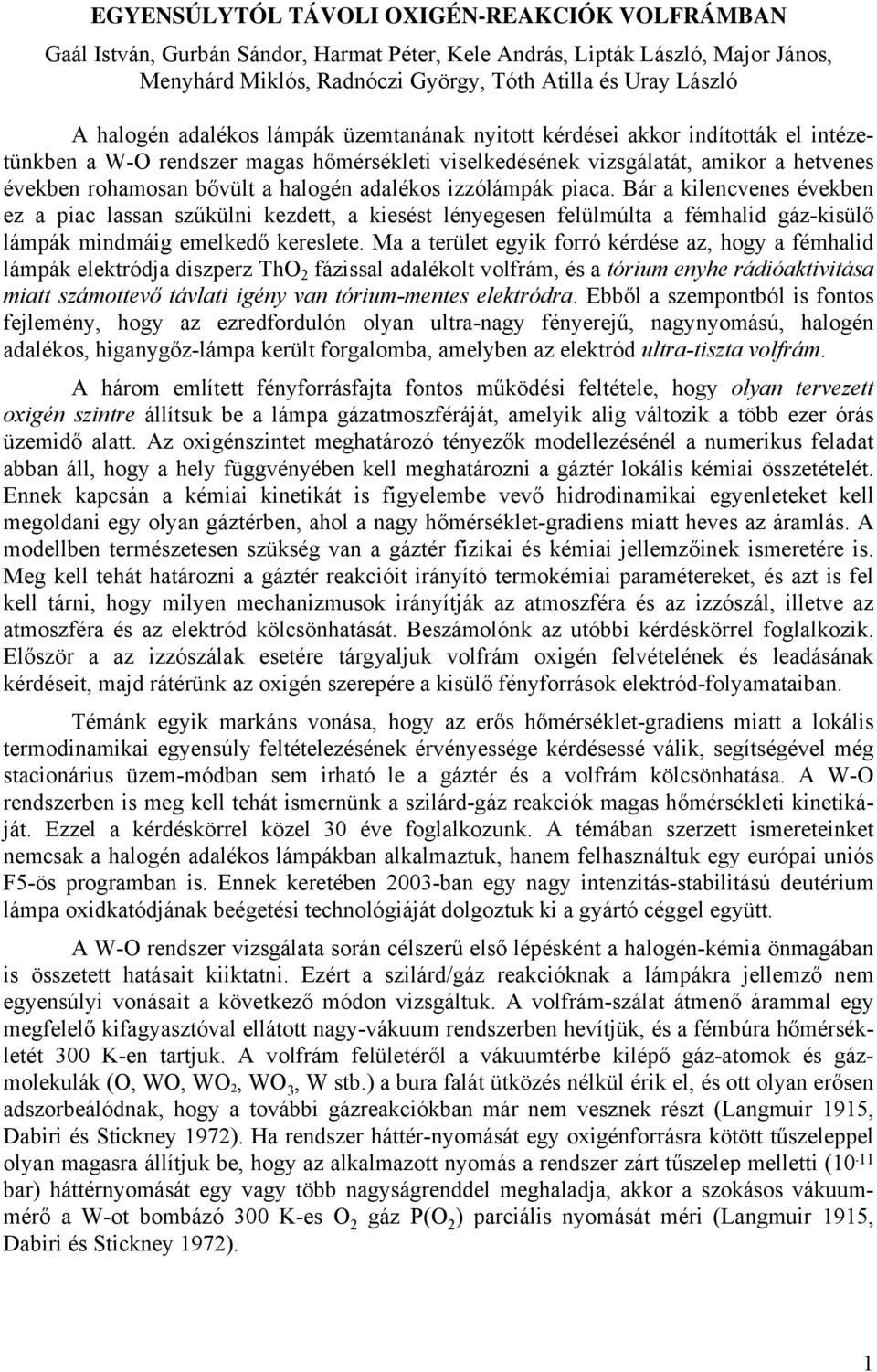 halogén adalékos izzólámpák piaca. Bár a kilencvenes években ez a piac lassan szűkülni kezdett, a kiesést lényegesen felülmúlta a fémhalid gáz-kisülő lámpák mindmáig emelkedő kereslete.