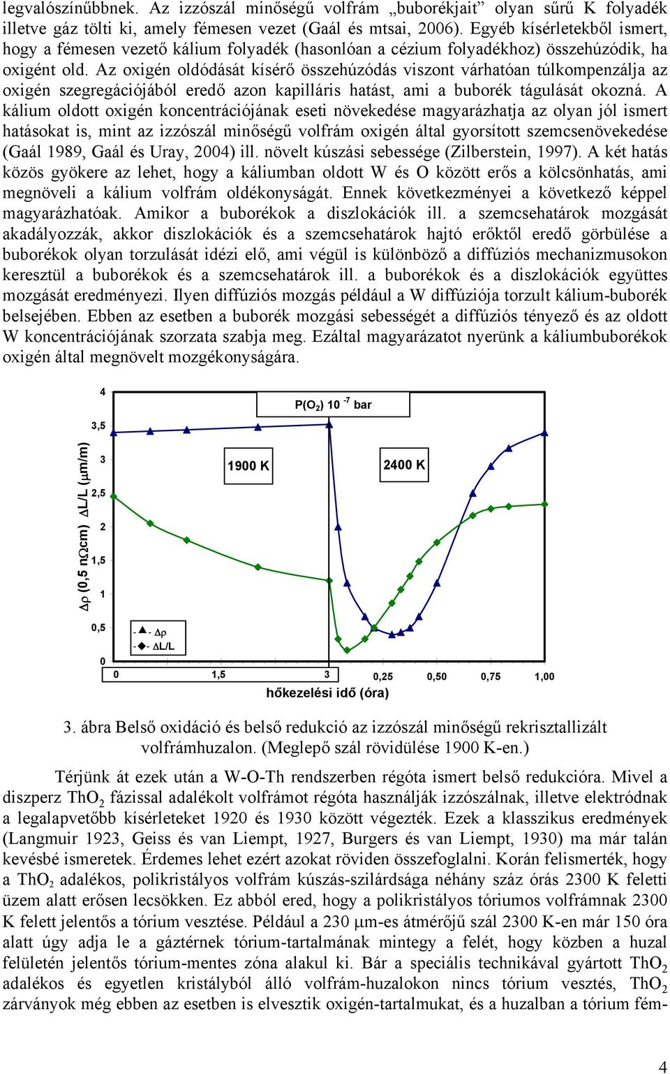 Az oxigén oldódását kísérő összehúzódás viszont várhatóan túlkompenzálja az oxigén szegregációjából eredő azon kapilláris hatást, ami a buborék tágulását okozná.