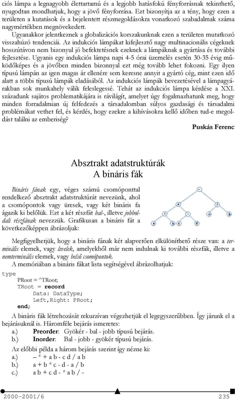 Ugyanakkor jelentkeznek a globalizációs korszakunknak ezen a területen mutatkozó visszahúzó tendenciái.