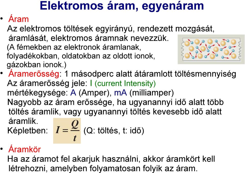 ) Áramerősség: 1 másodperc alatt átáramlott töltésmennyiség Az áramerősség jele: I (current Intensity) mértékegysége: A (Amper), ma (milliamper) Nagyobb az