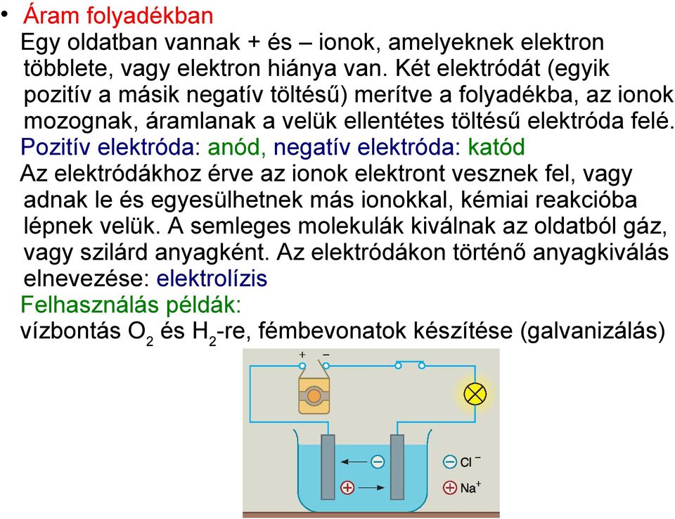 Pozitív elektróda: anód, negatív elektróda: katód Az elektródákhoz érve az ionok elektront vesznek fel, vagy adnak le és egyesülhetnek más ionokkal, kémiai