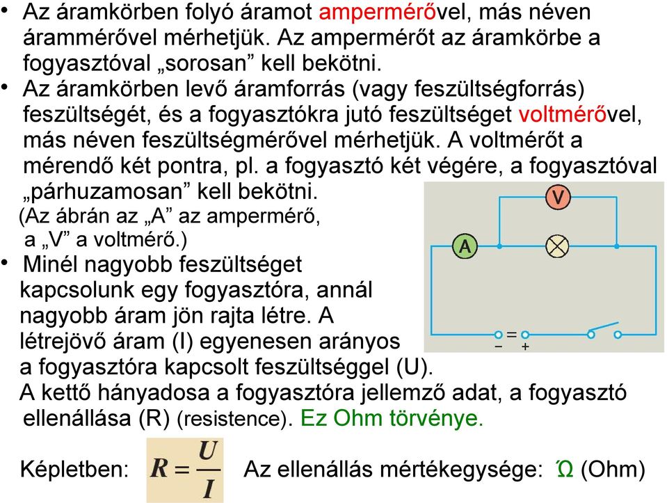 a fogyasztó két végére, a fogyasztóval párhuzamosan kell bekötni. (Az ábrán az A az ampermérő, a V a voltmérő.