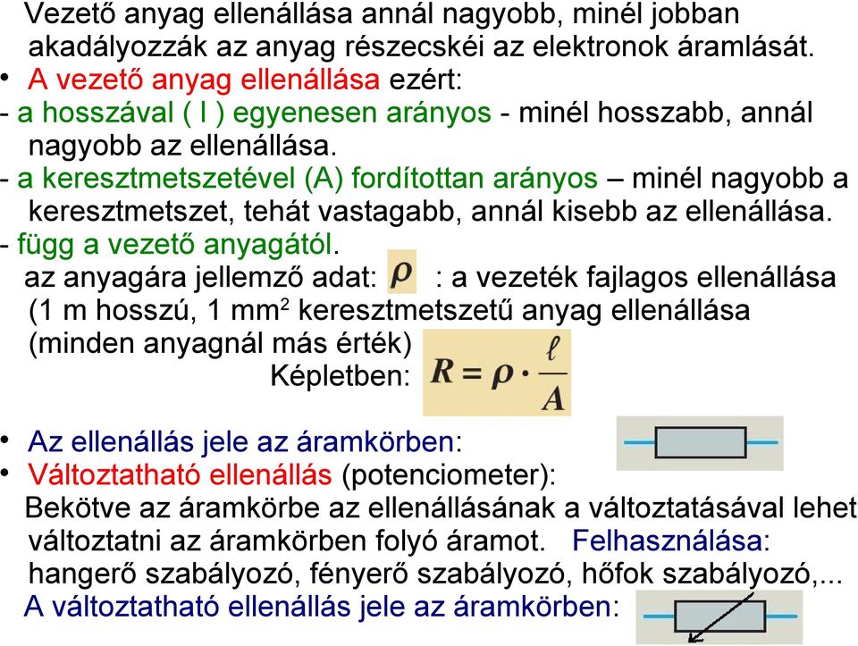 - a keresztmetszetével (A) fordítottan arányos minél nagyobb a keresztmetszet, tehát vastagabb, annál kisebb az ellenállása. - függ a vezető anyagától.