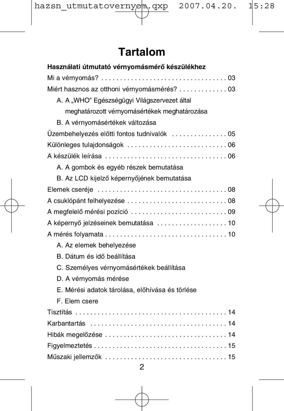 .......................... 06 A készülék leírása................................. 06 A. A gombok és egyéb részek bemutatása B. Az LCD kijelzõ képernyõjének bemutatása Elemek cseréje.