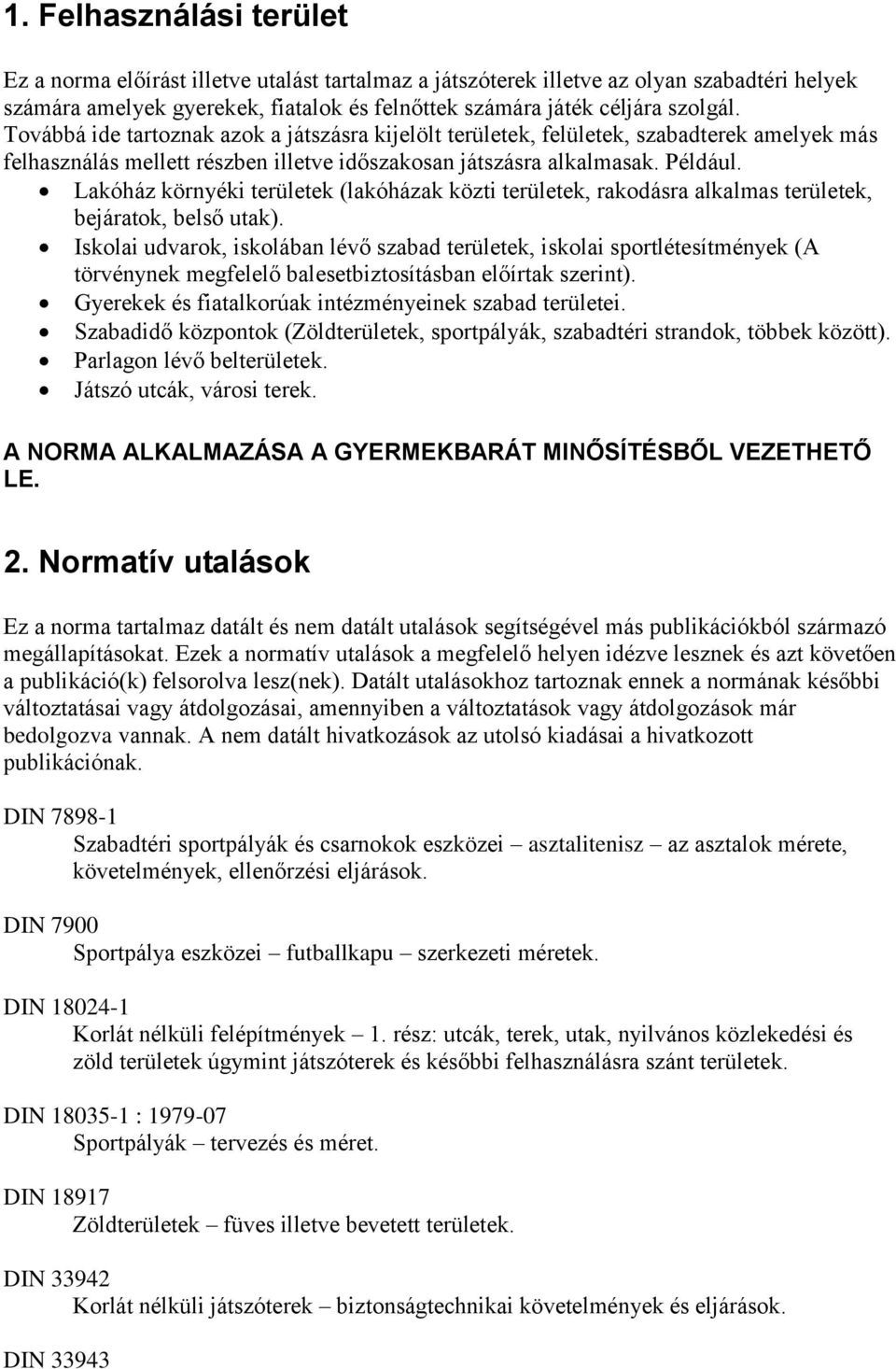 Lakóház környéki területek (lakóházak közti területek, rakodásra alkalmas területek, bejáratok, belső utak).