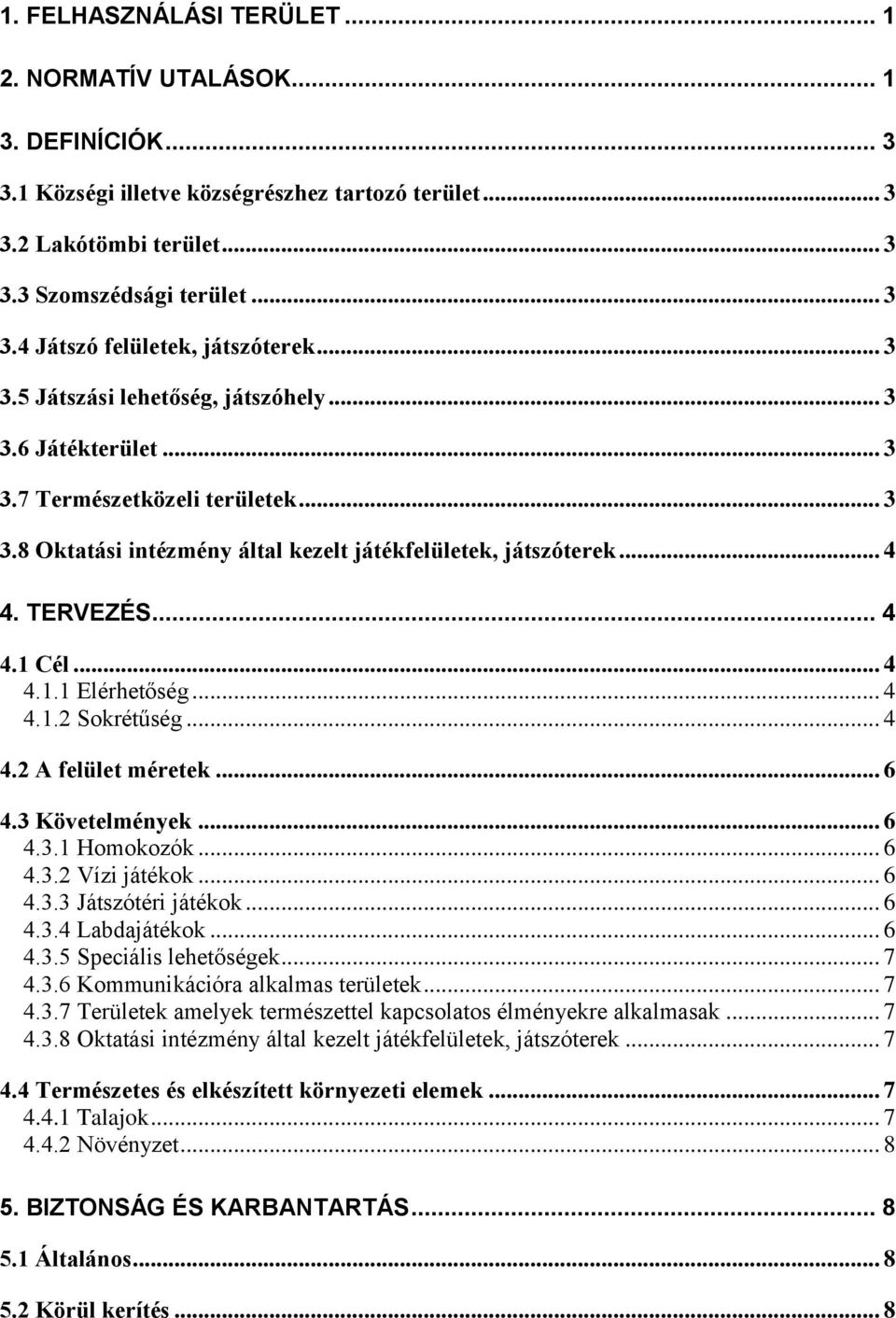 .. 4 4.1.1 Elérhetőség... 4 4.1.2 Sokrétűség... 4 4.2 A felület méretek... 6 4.3 Követelmények... 6 4.3.1 Homokozók... 6 4.3.2 Vízi játékok... 6 4.3.3 Játszótéri játékok... 6 4.3.4 Labdajátékok... 6 4.3.5 Speciális lehetőségek.