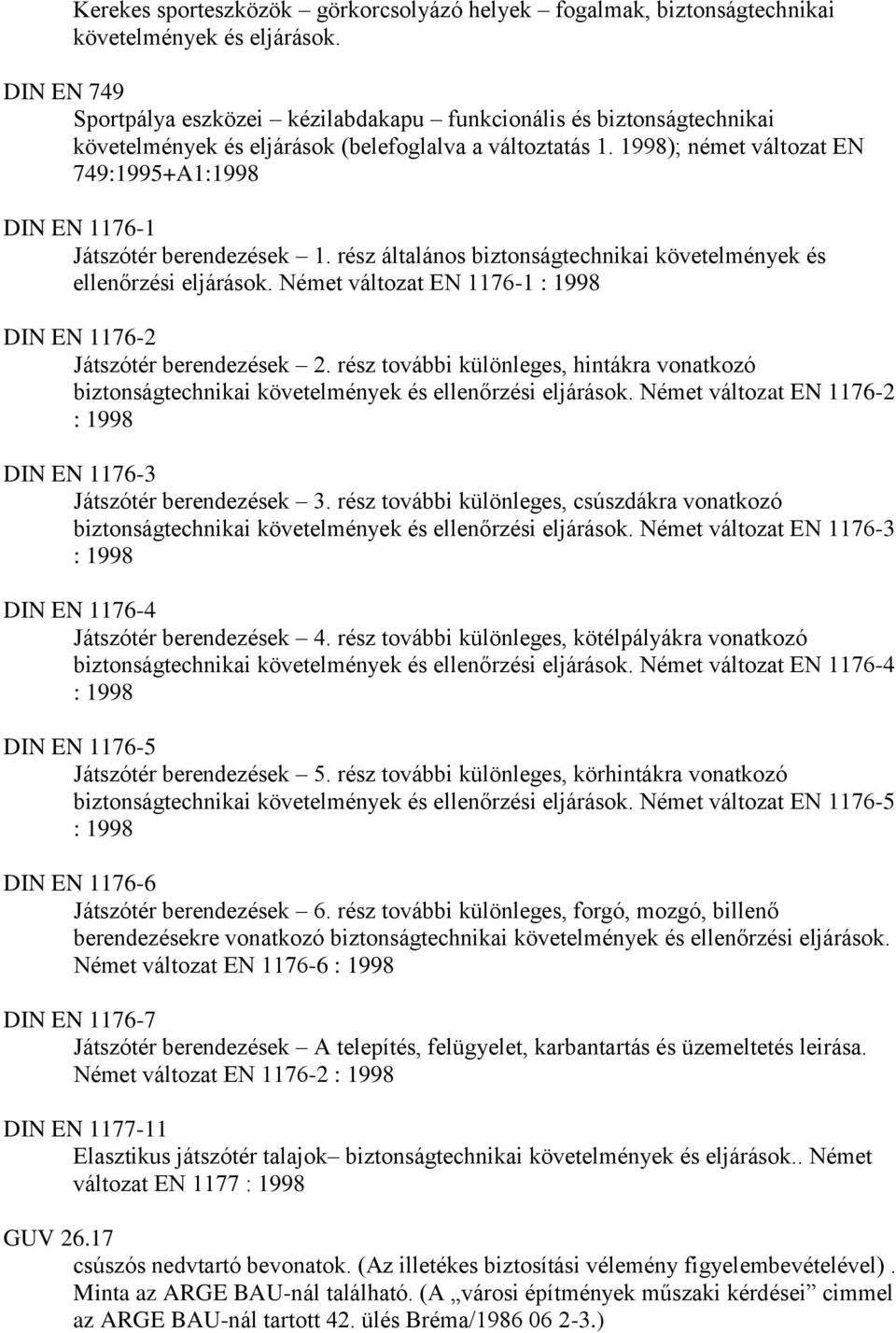 1998); német változat EN 749:1995+A1:1998 DIN EN 1176-1 Játszótér berendezések 1. rész általános biztonságtechnikai követelmények és ellenőrzési eljárások.