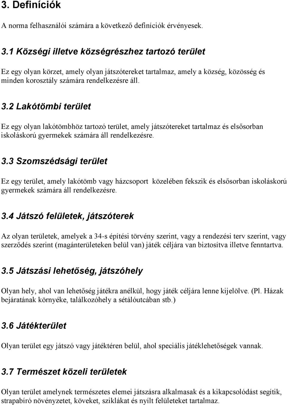 2 Lakótömbi terület Ez egy olyan lakótömbhöz tartozó terület, amely játszótereket tartalmaz és elsősorban iskoláskorú gyermekek számára áll rendelkezésre. 3.