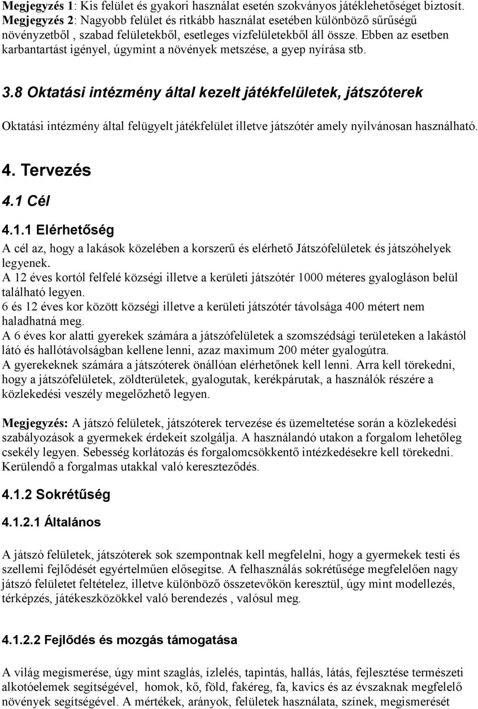Ebben az esetben karbantartást igényel, úgymint a növények metszése, a gyep nyírása stb. 3.