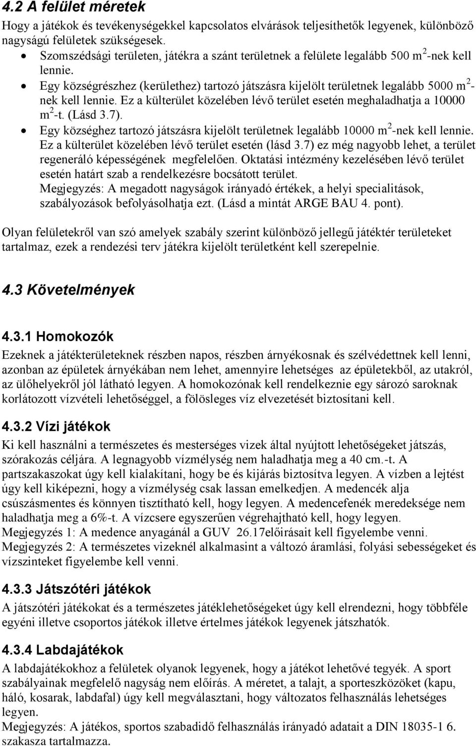 Egy községrészhez (kerülethez) tartozó játszásra kijelölt területnek legalább 5000 m 2 - nek kell lennie. Ez a külterület közelében lévő terület esetén meghaladhatja a 10000 m 2 -t. (Lásd 3.7).