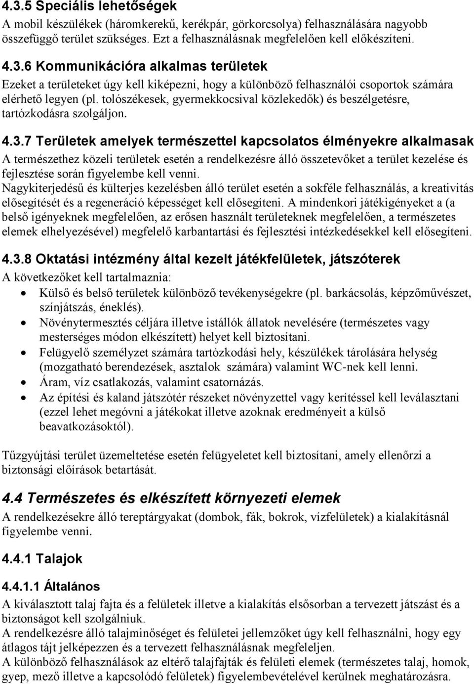 7 Területek amelyek természettel kapcsolatos élményekre alkalmasak A természethez közeli területek esetén a rendelkezésre álló összetevőket a terület kezelése és fejlesztése során figyelembe kell