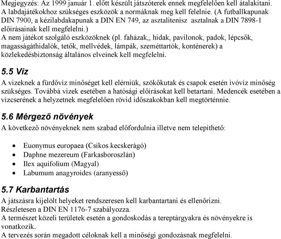 faházak,, hidak, pavilonok, padok, lépcsők, magasságáthidalók, tetők, mellvédek, lámpák, szeméttartók, konténerek) a közlekedésbiztonság általános elveinek kell megfelelni. 5.