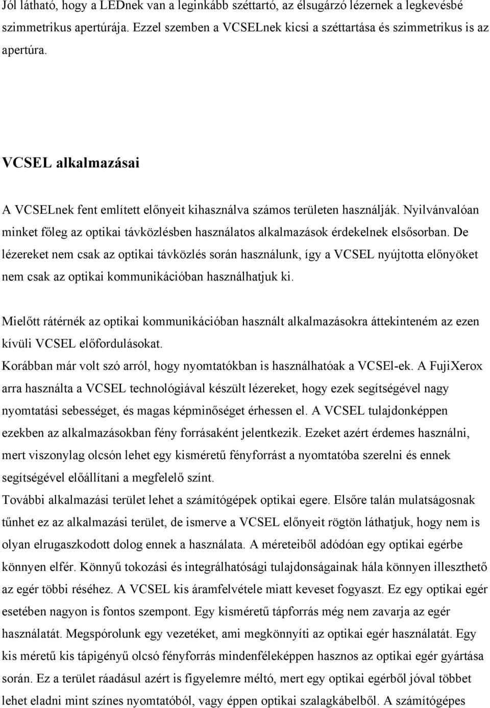 De lézereket nem csak az optikai távközlés során használunk, így a VCSEL nyújtotta előnyöket nem csak az optikai kommunikációban használhatjuk ki.
