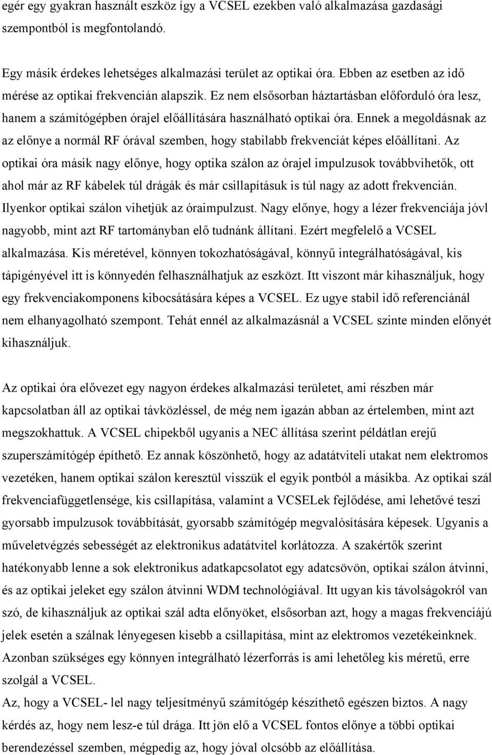 Ennek a megoldásnak az az előnye a normál RF órával szemben, hogy stabilabb frekvenciát képes előállítani.