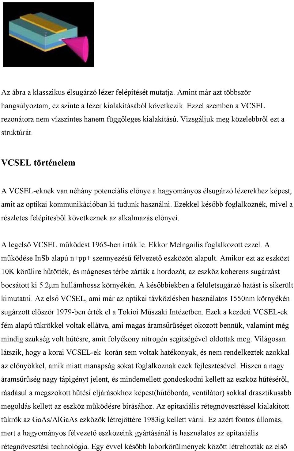 VCSEL történelem A VCSEL-eknek van néhány potenciális előnye a hagyományos élsugárzó lézerekhez képest, amit az optikai kommunikációban ki tudunk használni.