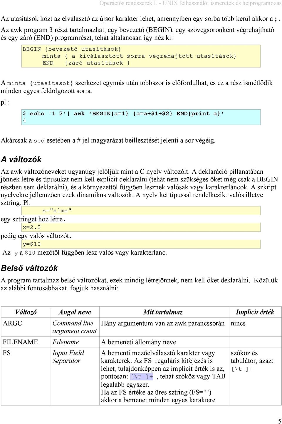 kiválasztott sorra végrehajtott utasítások END {záró utasítások A minta {utasítasok szerkezet egymás után többször is előfordulhat, és ez a rész ismétlődik minden egyes feldolgozott sorra. pl.