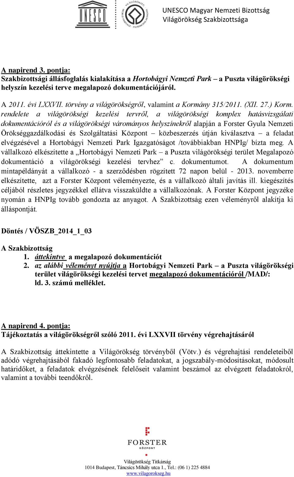 rendelete a világörökségi kezelési tervről, a világörökségi komplex hatásvizsgálati dokumentációról és a világörökségi várományos helyszínekről alapján a Forster Gyula Nemzeti Örökséggazdálkodási és