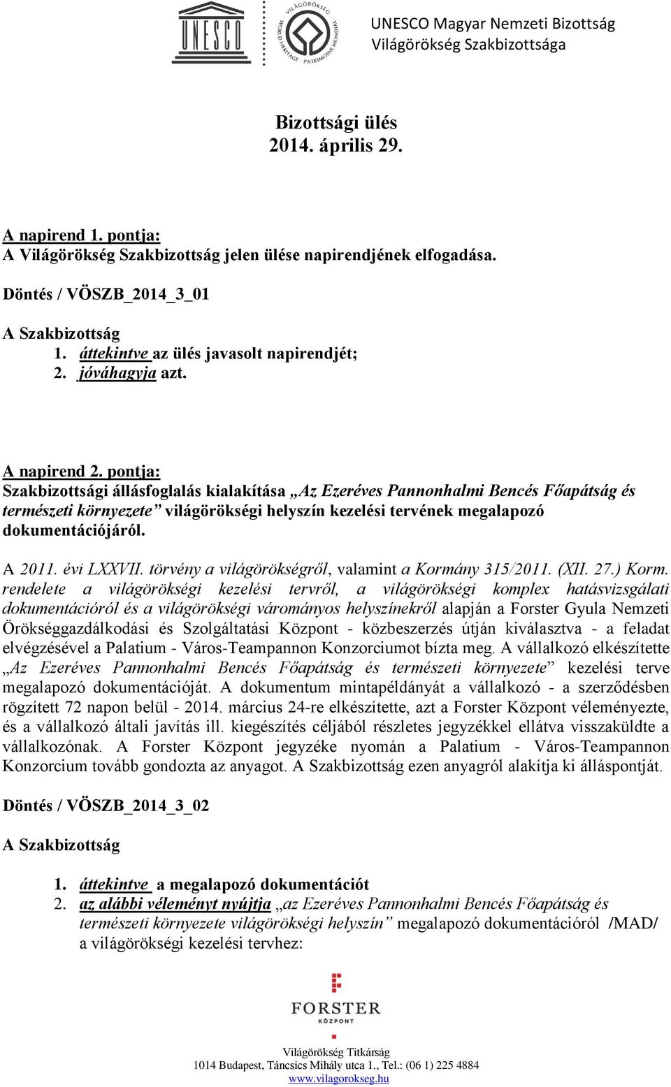 pontja: Szakbizottsági állásfoglalás kialakítása Az Ezeréves Pannonhalmi Bencés Főapátság és természeti környezete világörökségi helyszín kezelési tervének megalapozó dokumentációjáról. A 2011.