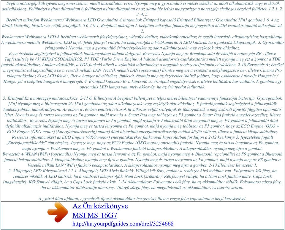 Beépített mikrofon Webkamera / Webkamera LED Gyorsindító érintgombok Érintpad kapcsoló Érintpad Billentyzet / Gyorsindító [Fn] gombok 3 6. 4 Az ábrák kizárólag hivatkozás célját szolgálják. 5 6 2-9 1.