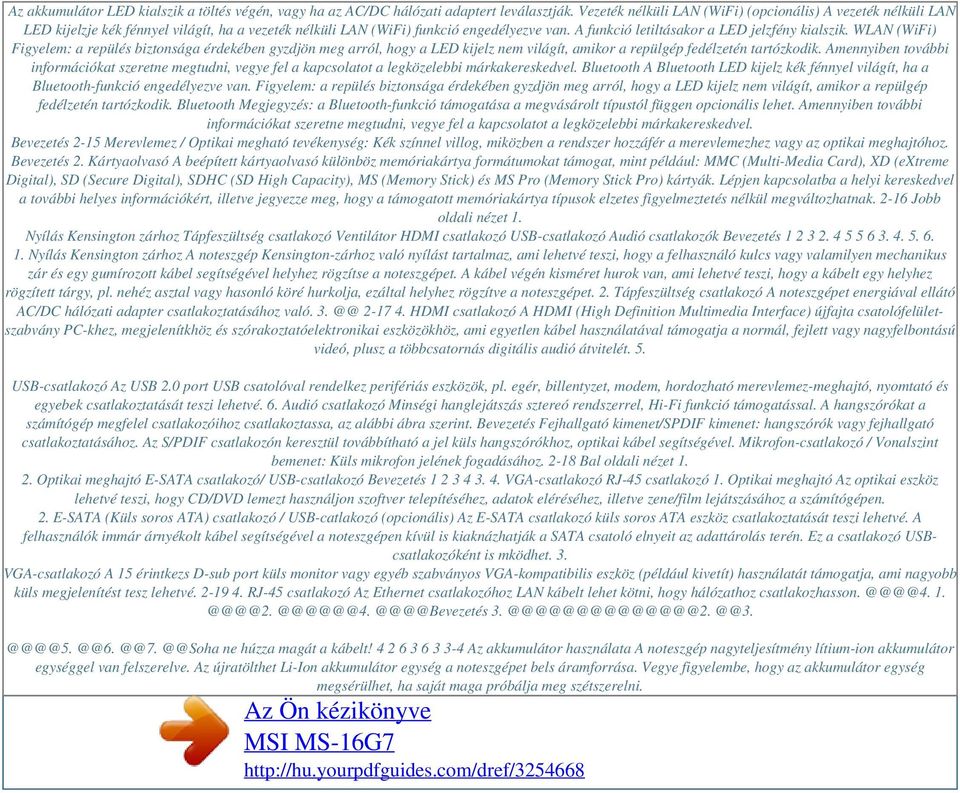 A funkció letiltásakor a LED jelzfény kialszik. WLAN (WiFi) Figyelem: a repülés biztonsága érdekében gyzdjön meg arról, hogy a LED kijelz nem világít, amikor a repülgép fedélzetén tartózkodik.