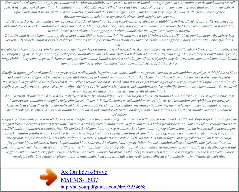 Kérjük tartsa az akkumulátort biztonságos helyen, amikor nem használja. Az elhasznált akkumulátor egység újrahasznosítását a helyi törvényeknek és elírásoknak megfelelen végezze.