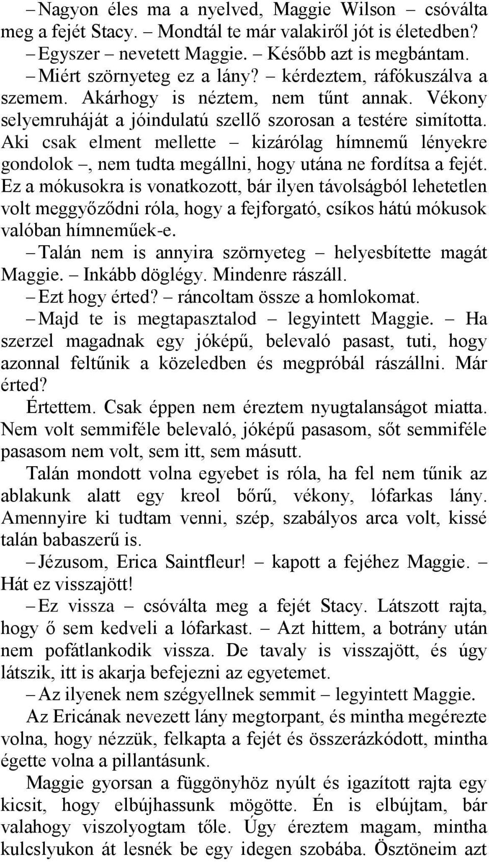 Aki csak elment mellette kizárólag hímnemű lényekre gondolok, nem tudta megállni, hogy utána ne fordítsa a fejét.