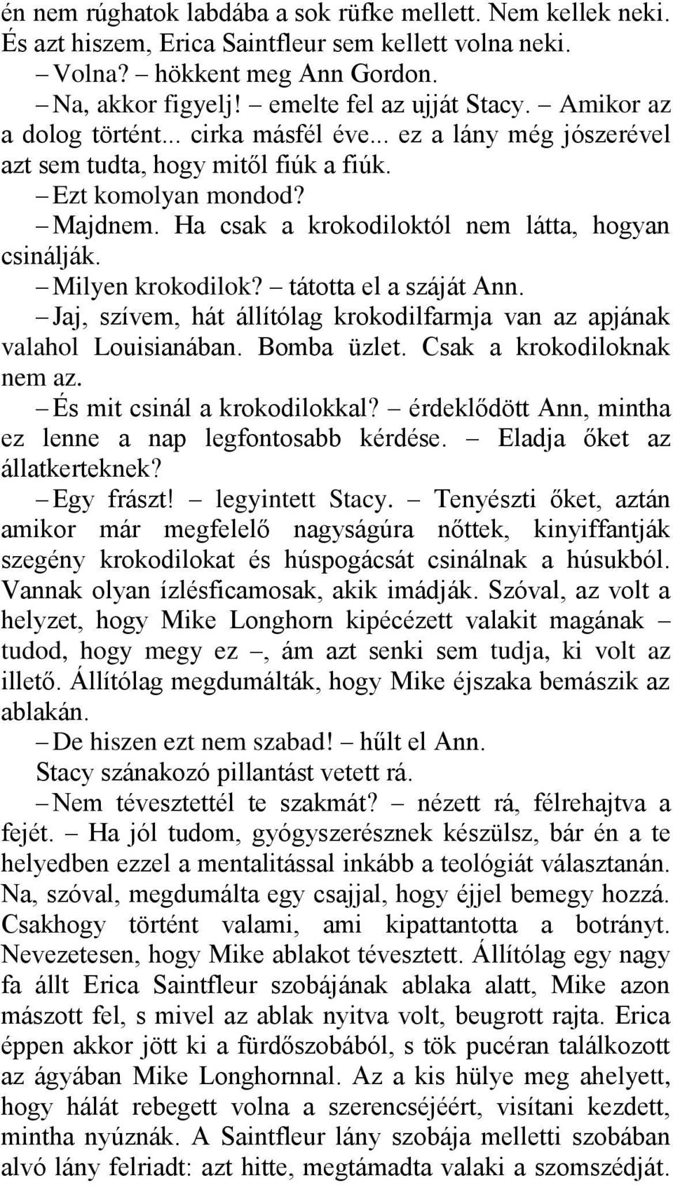 Milyen krokodilok? tátotta el a száját Ann. Jaj, szívem, hát állítólag krokodilfarmja van az apjának valahol Louisianában. Bomba üzlet. Csak a krokodiloknak nem az. És mit csinál a krokodilokkal?