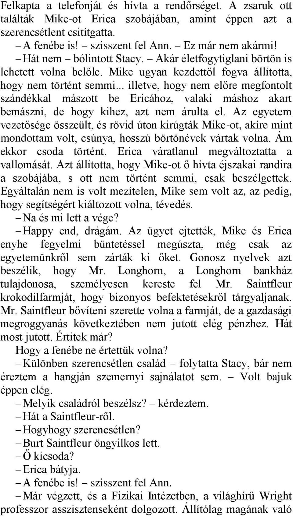 .. illetve, hogy nem előre megfontolt szándékkal mászott be Ericához, valaki máshoz akart bemászni, de hogy kihez, azt nem árulta el.