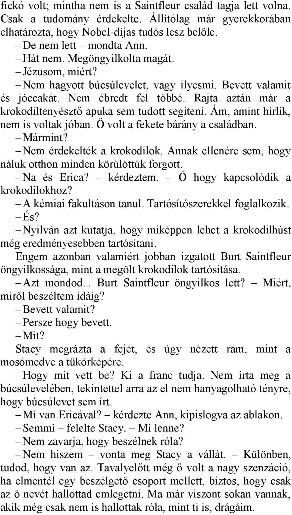 Ám, amint hírlik, nem is voltak jóban. Ő volt a fekete bárány a családban. Mármint? Nem érdekelték a krokodilok. Annak ellenére sem, hogy náluk otthon minden körülöttük forgott. Na és Erica?