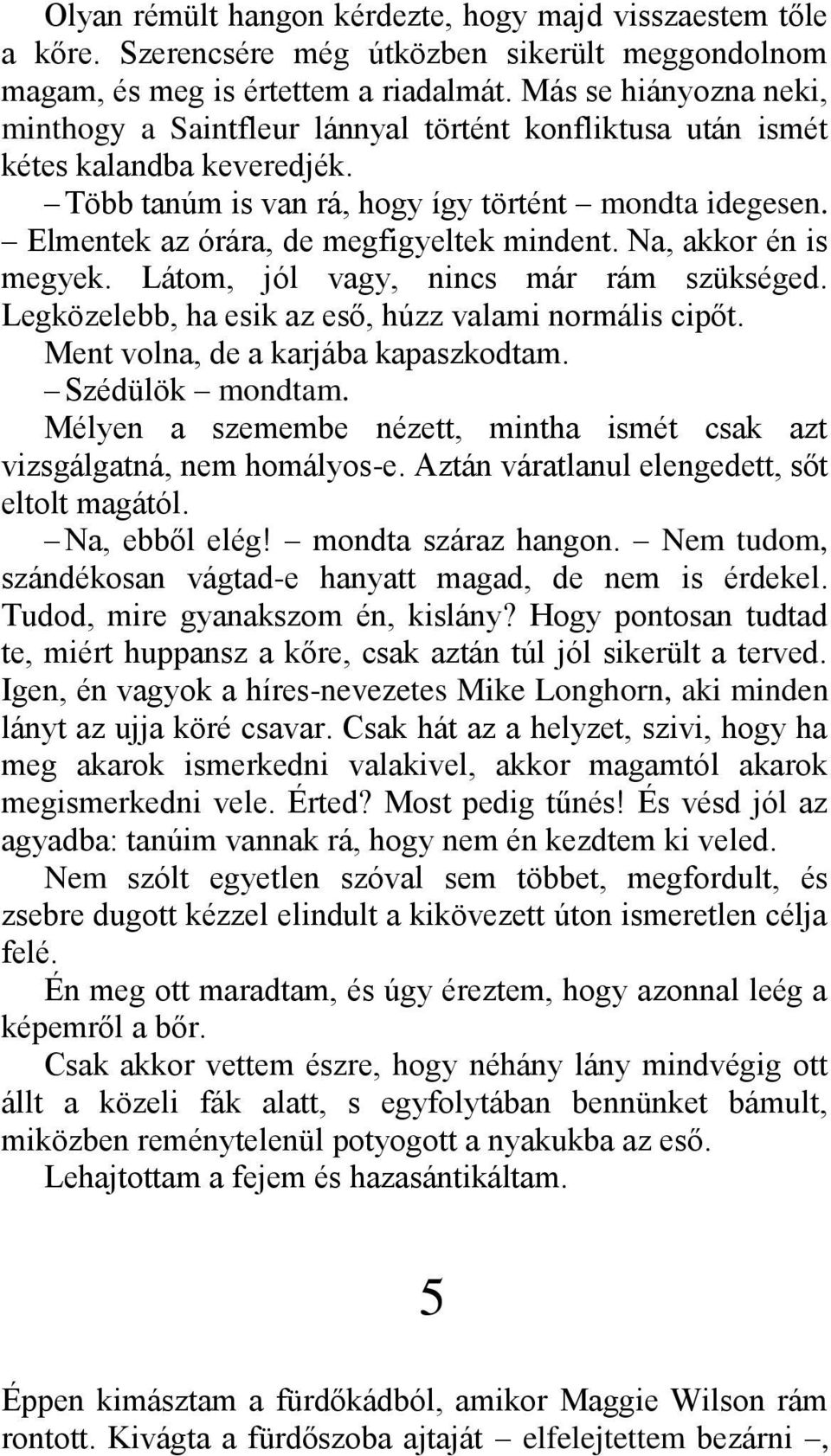 Elmentek az órára, de megfigyeltek mindent. Na, akkor én is megyek. Látom, jól vagy, nincs már rám szükséged. Legközelebb, ha esik az eső, húzz valami normális cipőt.