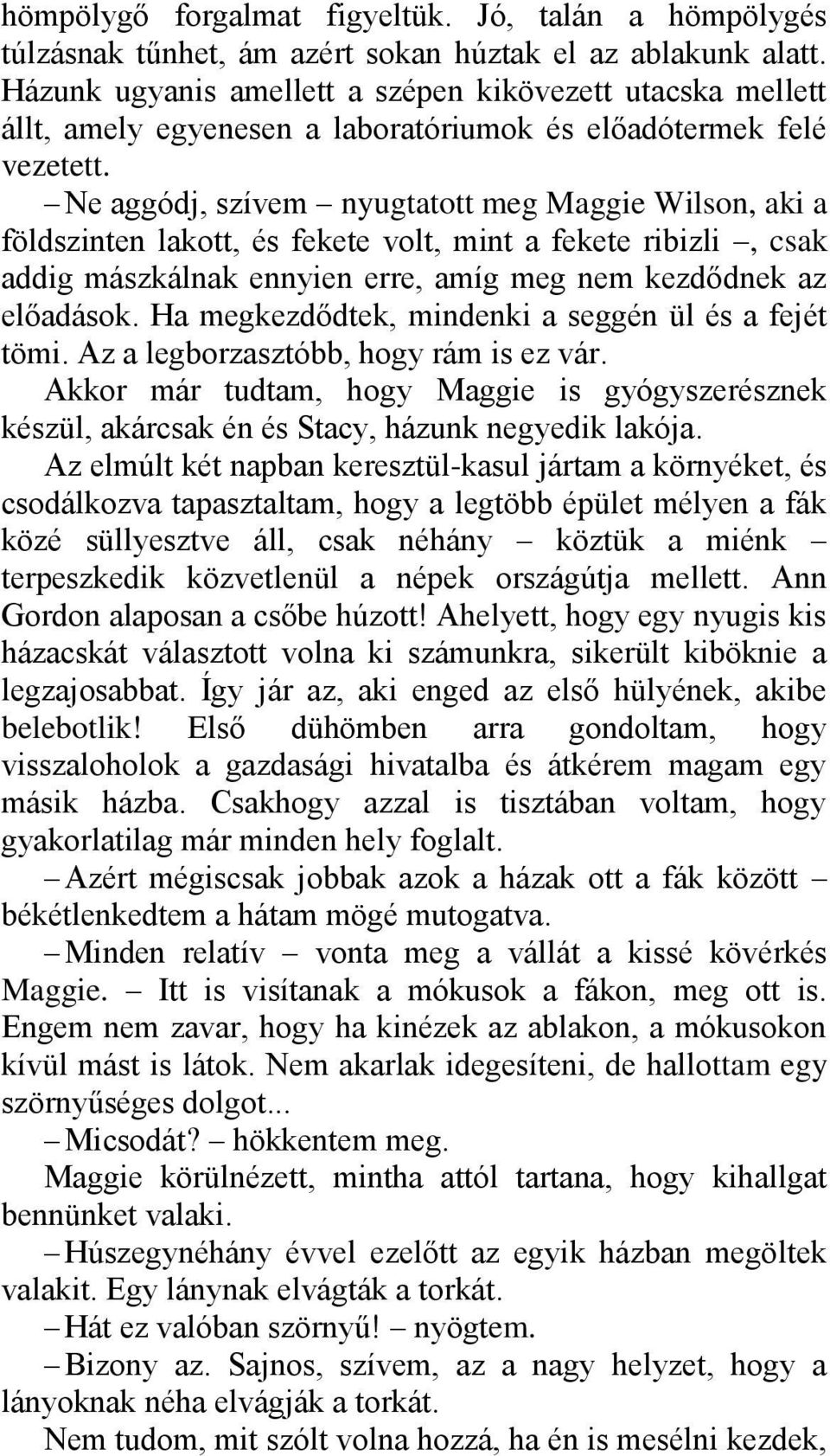 Ne aggódj, szívem nyugtatott meg Maggie Wilson, aki a földszinten lakott, és fekete volt, mint a fekete ribizli, csak addig mászkálnak ennyien erre, amíg meg nem kezdődnek az előadások.