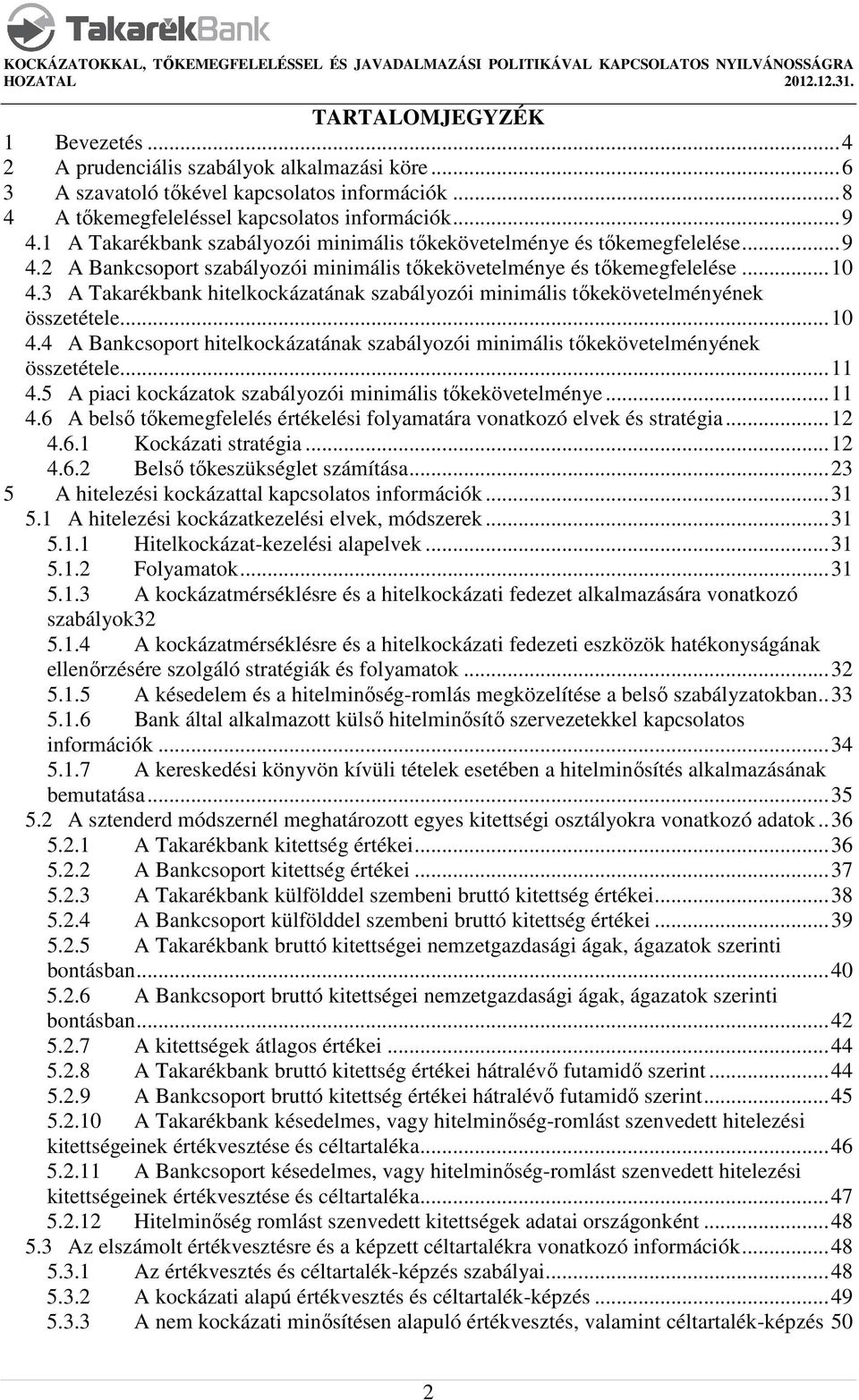 3 A Takarékbank hitelkockázatának szabályozói minimális tőkekövetelményének összetétele...10 4.4 A Bankcsoport hitelkockázatának szabályozói minimális tőkekövetelményének összetétele...11 4.