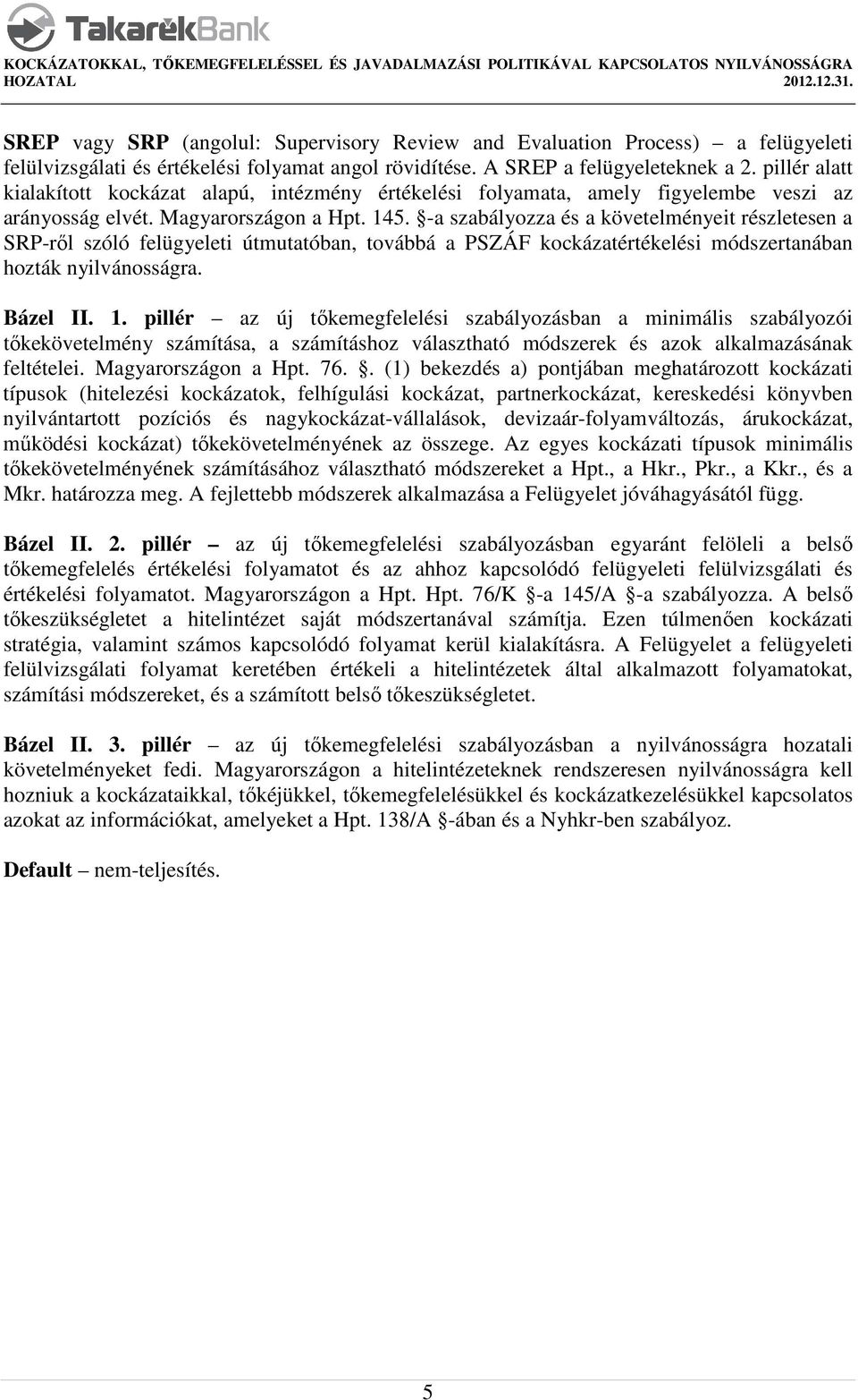 -a szabályozza és a követelményeit részletesen a SRP-ről szóló felügyeleti útmutatóban, továbbá a PSZÁF kockázatértékelési módszertanában hozták nyilvánosságra. Bázel II. 1.