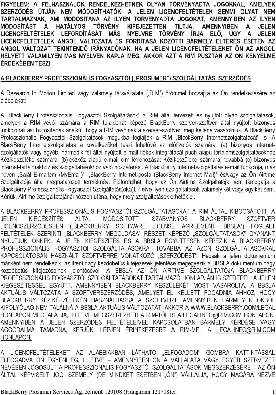 AMENNYIBEN A JELEN LICENCFELTÉTELEK LEFORDÍTÁSÁT MÁS NYELVRE TÖRVÉNY ÍRJA ELŐ, ÚGY A JELEN LICENCFELTÉTELEK ANGOL VÁLTOZATA ÉS FORDÍTÁSA KÖZÖTTI BÁRMELY ELTÉRÉS ESETÉN AZ ANGOL VÁLTOZAT TEKINTENDŐ