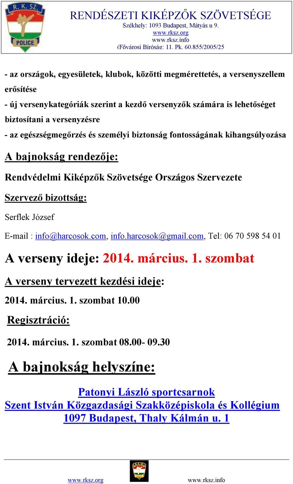 E-mail : info@harcosok.com, info.harcosok@gmail.com, Tel: 06 70 598 54 01 A verseny ideje: 2014. március. 1. szombat A verseny tervezett kezdési ideje: 2014. március. 1. szombat 10.