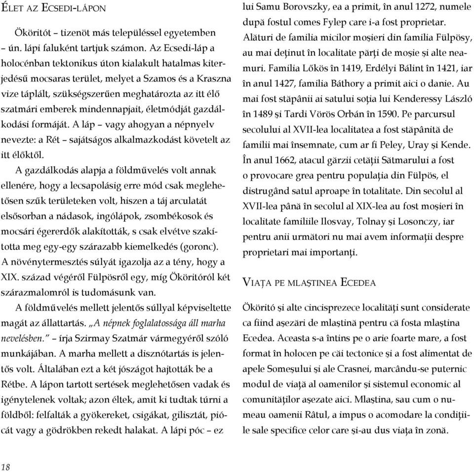 mindennapjait, életmódját gazdálkodási formáját. A láp vagy ahogyan a népnyelv ne vezte: a Rét sajátságos alkalmazkodást követelt az itt élőktől.
