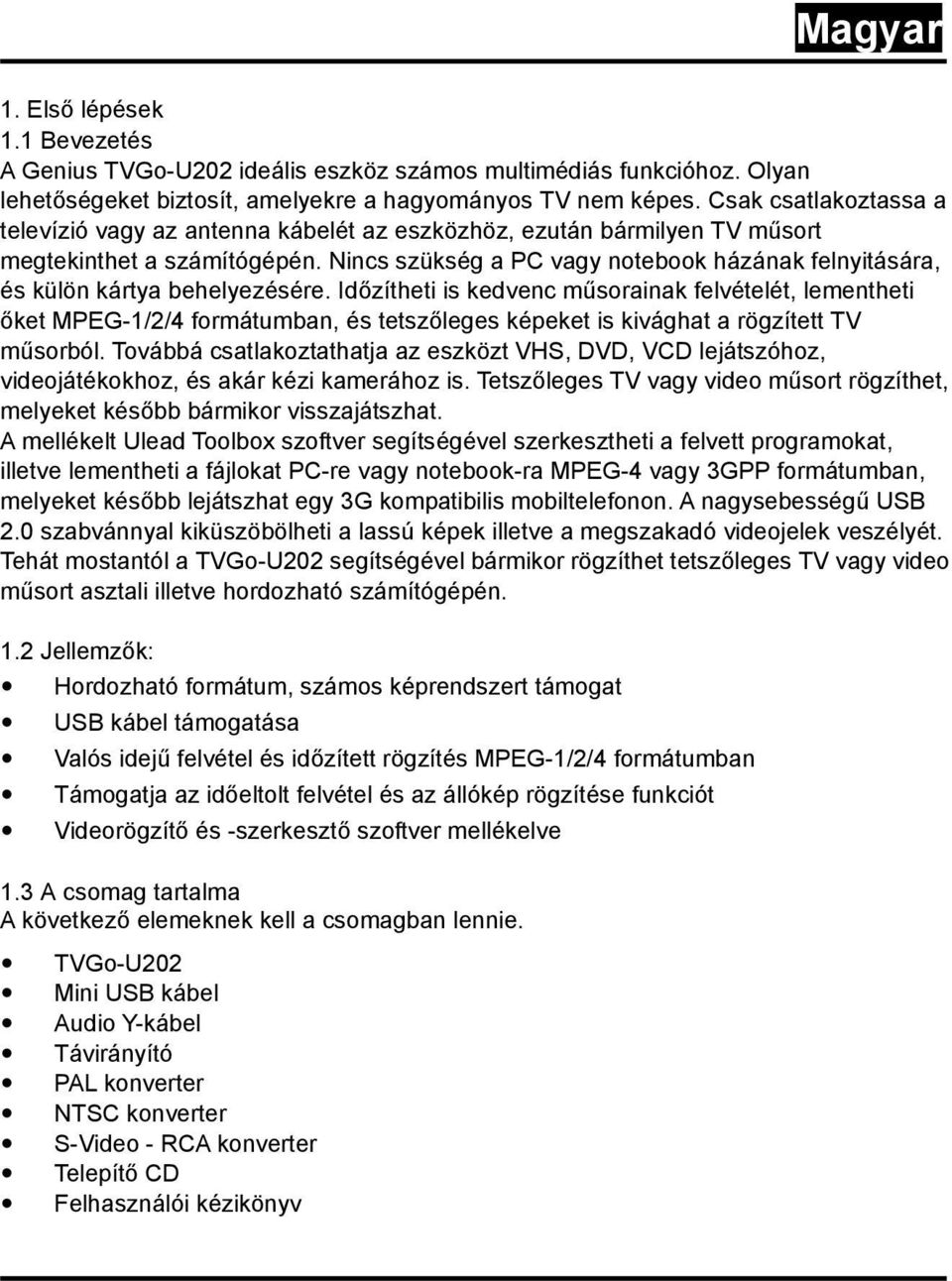 Nincs szükség a PC vagy notebook házának felnyitására, és külön kártya behelyezésére.