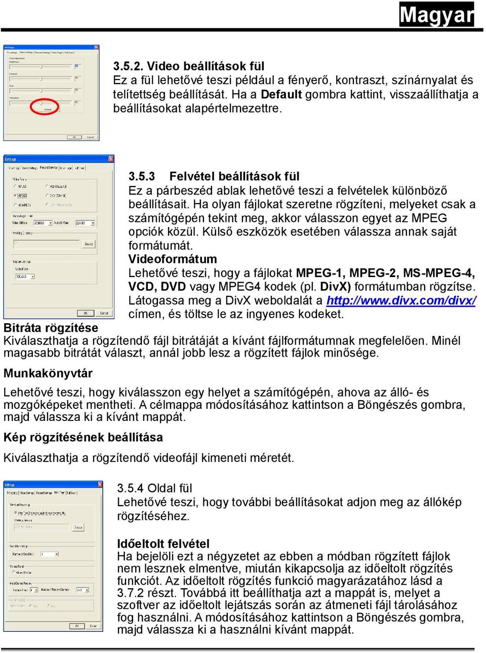 Ha olyan fájlokat szeretne rögzíteni, melyeket csak a számítógépén tekint meg, akkor válasszon egyet az MPEG opciók közül. Külső eszközök esetében válassza annak saját formátumát.