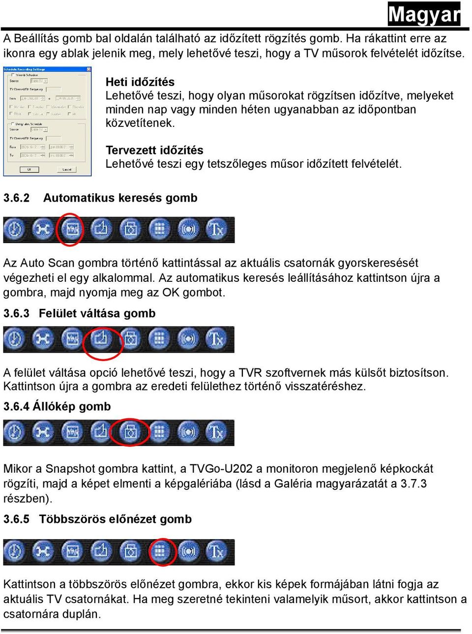 Tervezett időzítés Lehetővé teszi egy tetszőleges műsor időzített felvételét. 3.6.