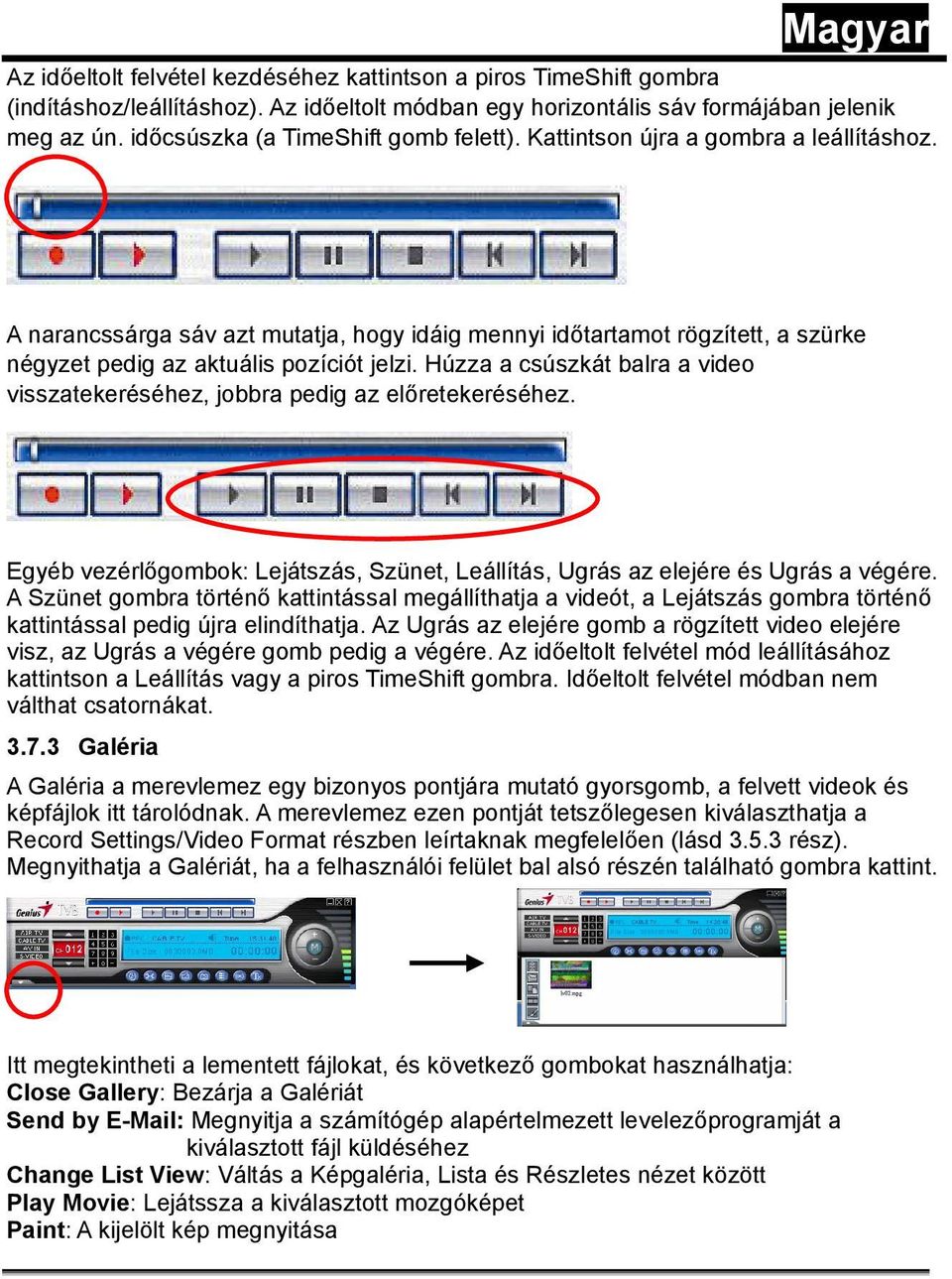 A narancssárga sáv azt mutatja, hogy idáig mennyi időtartamot rögzített, a szürke négyzet pedig az aktuális pozíciót jelzi.