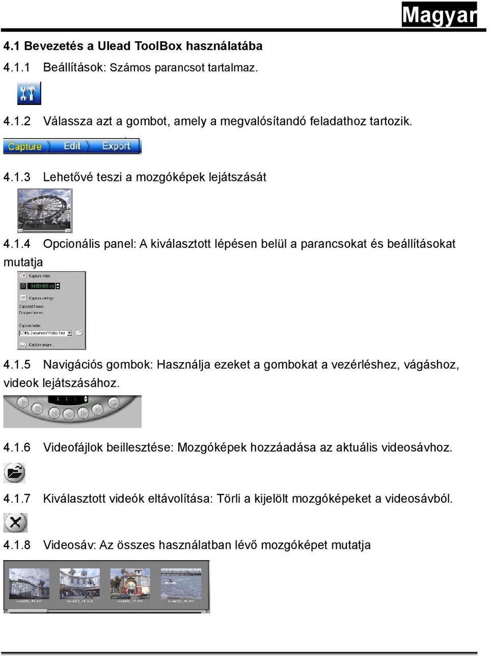 4.1.6 Videofájlok beillesztése: Mozgóképek hozzáadása az aktuális videosávhoz. 4.1.7 Kiválasztott videók eltávolítása: Törli a kijelölt mozgóképeket a videosávból.