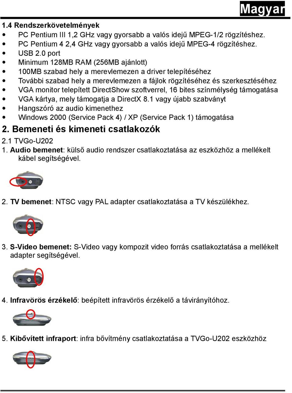 DirectShow szoftverrel, 16 bites színmélység támogatása VGA kártya, mely támogatja a DirectX 8.