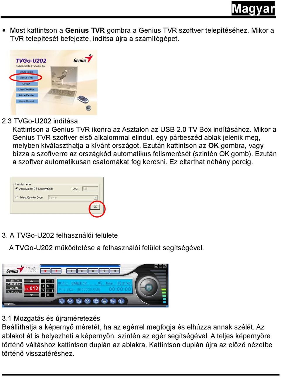 Mikor a Genius TVR szoftver első alkalommal elindul, egy párbeszéd ablak jelenik meg, melyben kiválaszthatja a kívánt országot.