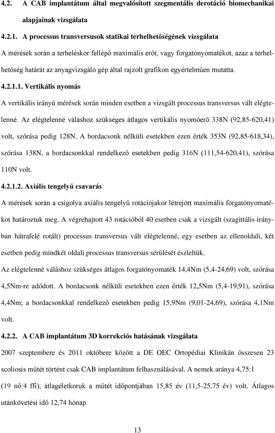 rajzolt grafikon egyértelműen mutatta. 4.2.1.1. Vertikális nyomás A vertikális irányú mérések során minden esetben a vizsgált processus transversus vált elégtelenné.