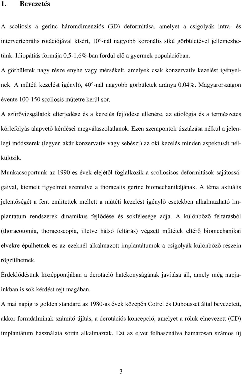 A műtéti kezelést igénylő, 40 -nál nagyobb görbületek aránya 0,04%. Magyarországon évente 100-150 scoliosis műtétre kerül sor.