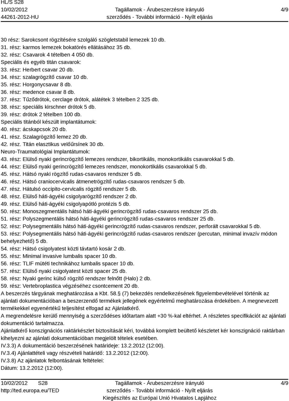 rész: Tűződrótok, cerclage drótok, alátétek 3 tételben 2 325 db. 38. rész: speciális kirschner drótok 5 db. 39. rész: drótok 2 tételben 100 db. Speciális titánból készült implantátumok: 40.