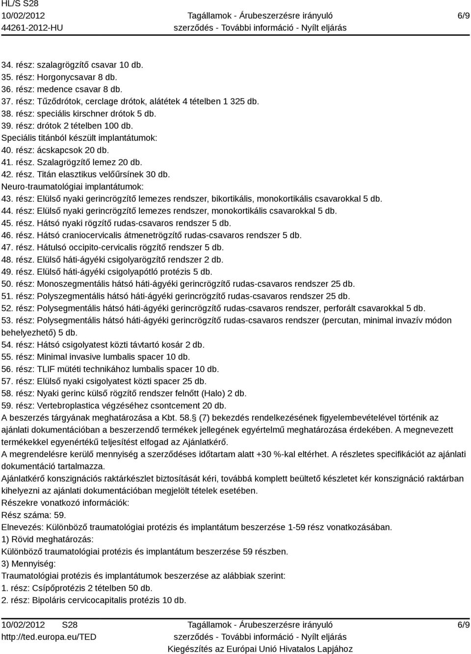 Neuro-traumatológiai implantátumok: 43. rész: Elülső nyaki gerincrögzítő lemezes rendszer, bikortikális, monokortikális csavarokkal 5 db. 44.