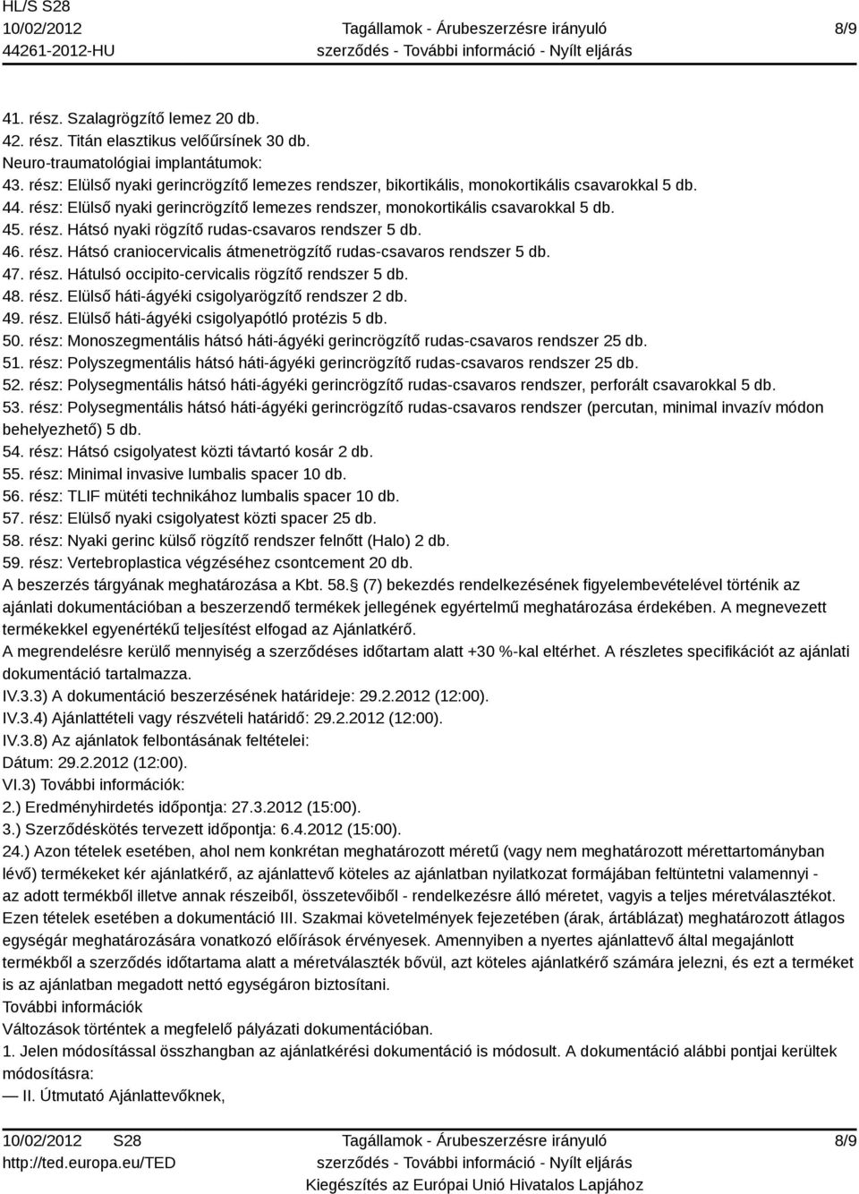 46. rész. Hátsó craniocervicalis átmenetrögzítő rudas-csavaros rendszer 5 db. 47. rész. Hátulsó occipito-cervicalis rögzítő rendszer 5 db. 48. rész. Elülső háti-ágyéki csigolyarögzítő rendszer 2 db.