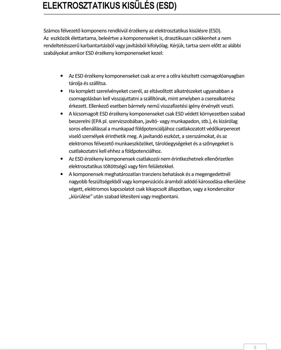 Kérjük, tartsa szem előtt az alábbi szabályokat amikor ESD érzékeny komponenseket kezel: Az ESD érzékeny komponenseket csak az erre a célra készített csomagolóanyagban tárolja és szállítsa.
